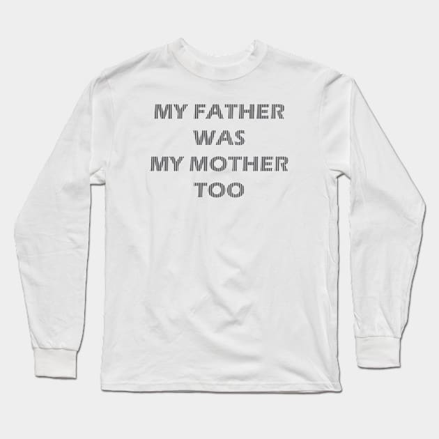 my father was my mother too Long Sleeve T-Shirt by dentist_family